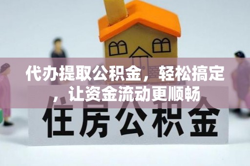 崖州代办提取公积金，轻松搞定，让资金流动更顺畅
