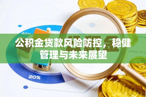 崖州公积金贷款风险防控，稳健管理与未来展望