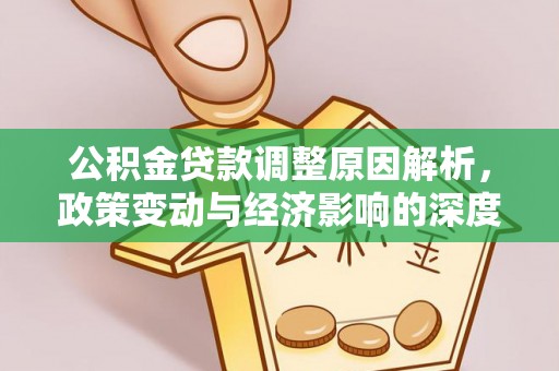 崖州公积金贷款调整原因解析，政策变动与经济影响的深度探讨