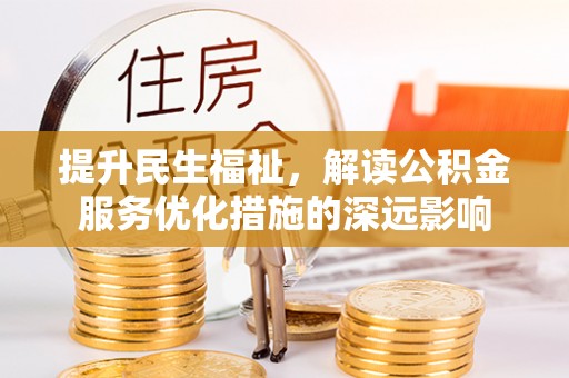 崖州提升民生福祉，解读公积金服务优化措施的深远影响
