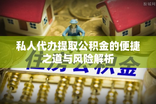 崖州私人代办提取公积金的便捷之道与风险解析