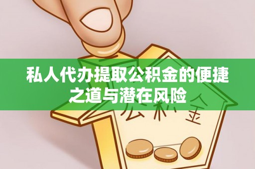 崖州私人代办提取公积金的便捷之道与潜在风险