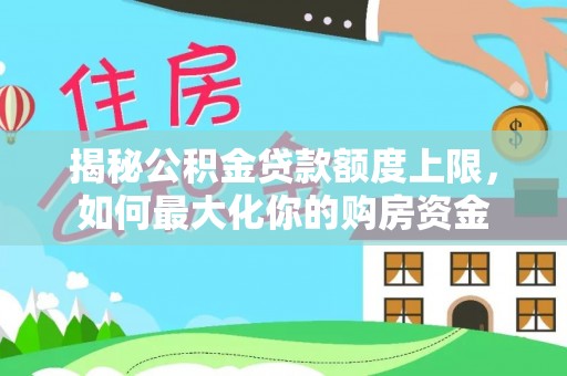 崖州揭秘公积金贷款额度上限，如何最大化你的购房资金
