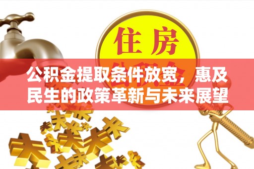 崖州公积金提取条件放宽，惠及民生的政策革新与未来展望