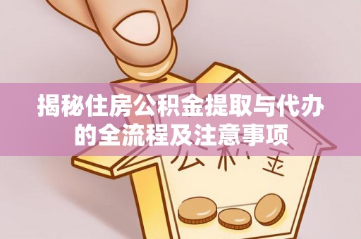 崖州揭秘住房公积金提取与代办的全流程及注意事项