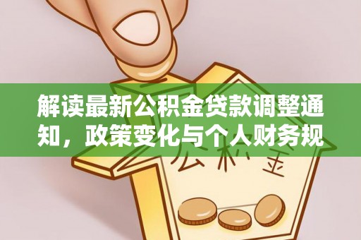 崖州解读最新公积金贷款调整通知，政策变化与个人财务规划