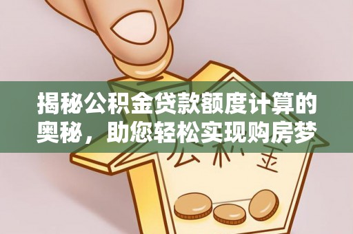 崖州揭秘公积金贷款额度计算的奥秘，助您轻松实现购房梦想