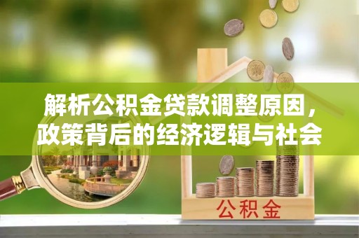 崖州解析公积金贷款调整原因，政策背后的经济逻辑与社会影响