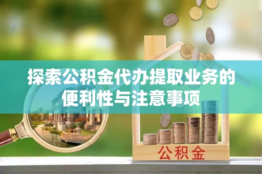 崖州探索公积金代办提取业务的便利性与注意事项