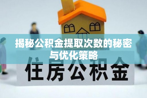 崖州揭秘公积金提取次数的秘密与优化策略