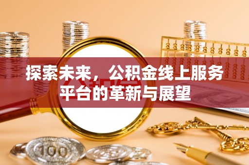 崖州探索未来，公积金线上服务平台的革新与展望