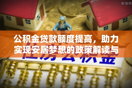 崖州公积金贷款额度提高，助力实现安居梦想的政策解读与未来展望