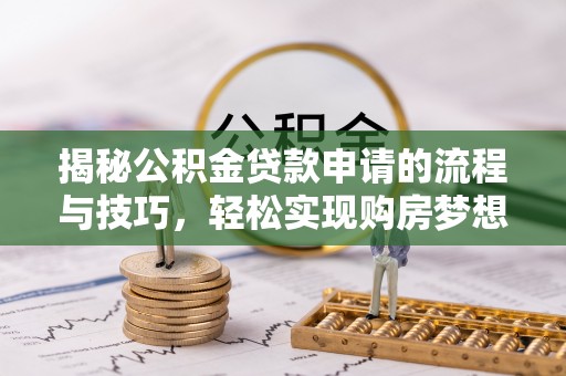 崖州揭秘公积金贷款申请的流程与技巧，轻松实现购房梦想