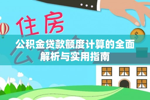 崖州公积金贷款额度计算的全面解析与实用指南