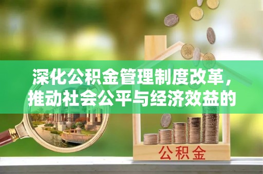 崖州深化公积金管理制度改革，推动社会公平与经济效益的双赢