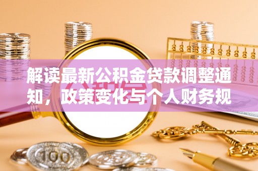 崖州解读最新公积金贷款调整通知，政策变化与个人财务规划的影响