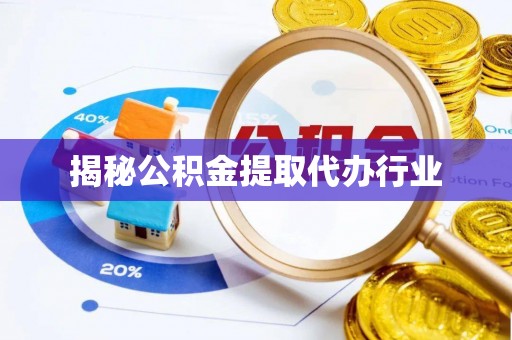 崖州揭秘公积金提取代办行业