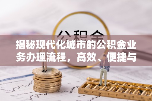 崖州揭秘现代化城市的公积金业务办理流程，高效、便捷与未来趋势