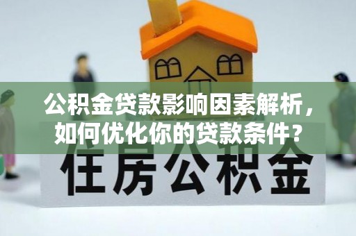 崖州公积金贷款影响因素解析，如何优化你的贷款条件？