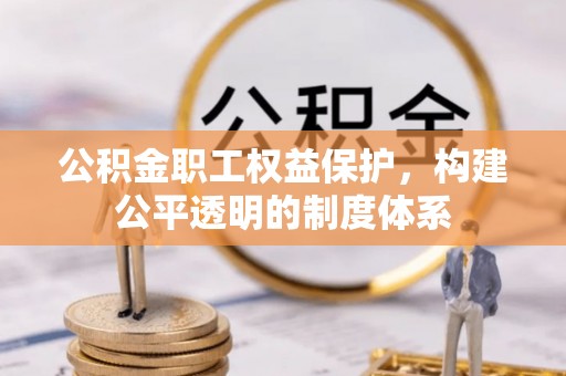 崖州公积金职工权益保护，构建公平透明的制度体系