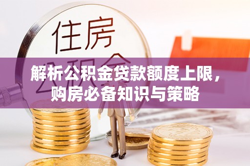 崖州解析公积金贷款额度上限，购房必备知识与策略