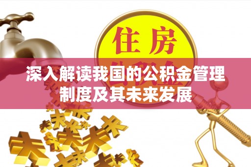 崖州深入解读我国的公积金管理制度及其未来发展