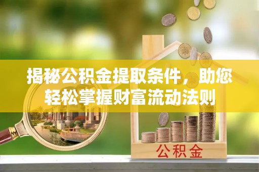 崖州揭秘公积金提取条件，助您轻松掌握财富流动法则