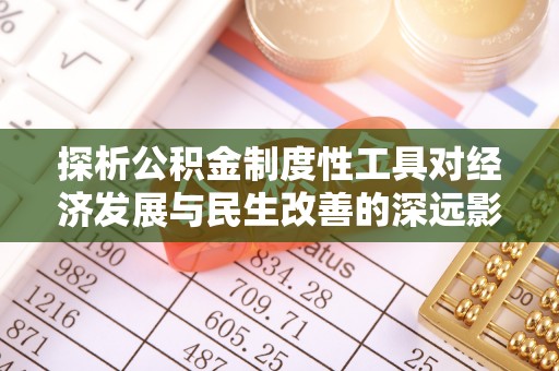 崖州探析公积金制度性工具对经济发展与民生改善的深远影响