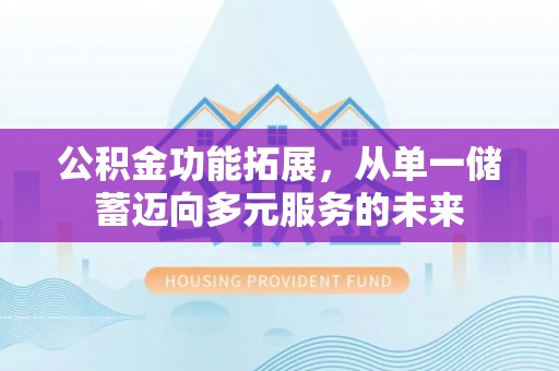 崖州公积金功能拓展，从单一储蓄迈向多元服务的未来