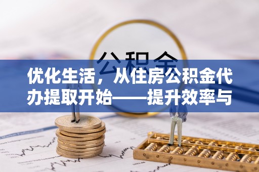 崖州优化生活，从住房公积金代办提取开始——提升效率与便捷的秘诀