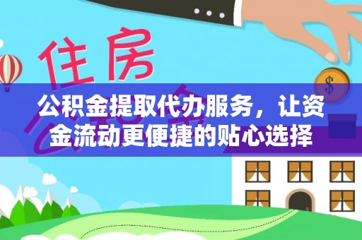 崖州公积金提取代办服务，让资金流动更便捷的贴心选择