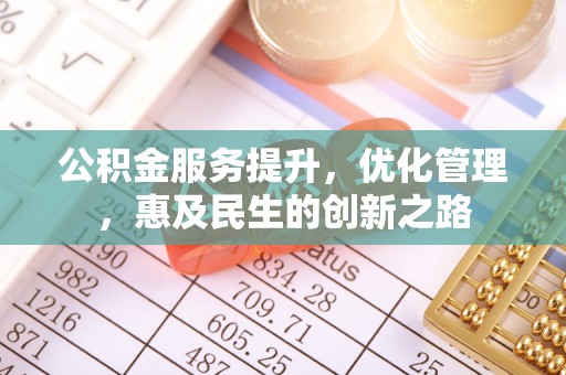 崖州公积金服务提升，优化管理，惠及民生的创新之路