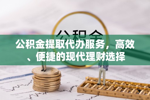 崖州公积金提取代办服务，高效、便捷的现代理财选择