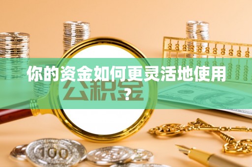 崖州你的资金如何更灵活地使用？