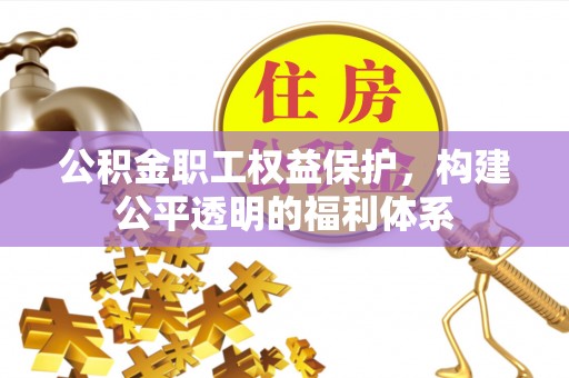 崖州公积金职工权益保护，构建公平透明的福利体系