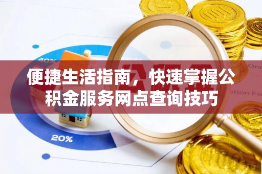 崖州便捷生活指南，快速掌握公积金服务网点查询技巧