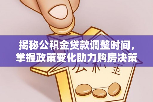 崖州揭秘公积金贷款调整时间，掌握政策变化助力购房决策