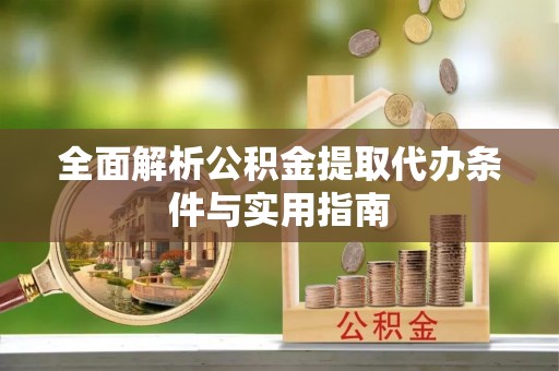 崖州全面解析公积金提取代办条件与实用指南