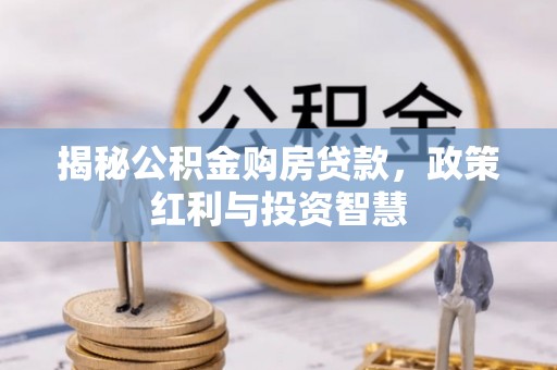 崖州揭秘公积金购房贷款，政策红利与投资智慧
