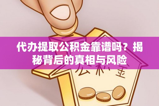 崖州代办提取公积金靠谱吗？揭秘背后的真相与风险