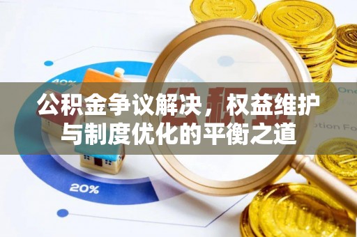 崖州公积金争议解决，权益维护与制度优化的平衡之道