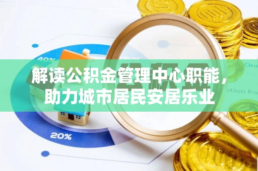 崖州解读公积金管理中心职能，助力城市居民安居乐业