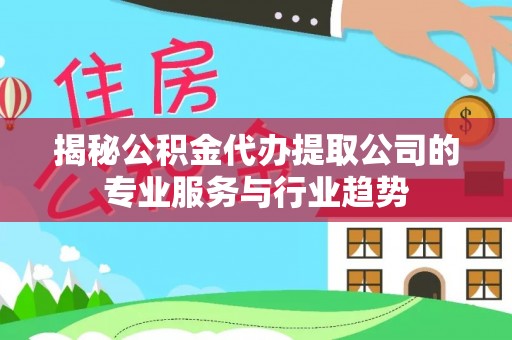 崖州揭秘公积金代办提取公司的专业服务与行业趋势