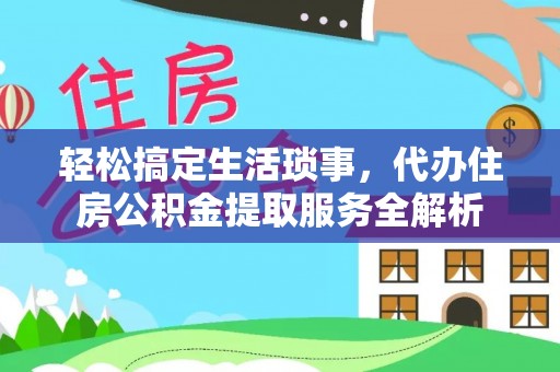崖州轻松搞定生活琐事，代办住房公积金提取服务全解析