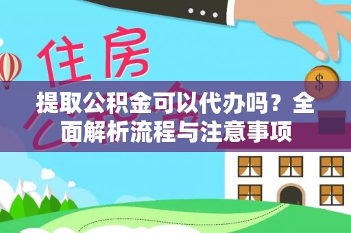 崖州提取公积金可以代办吗？全面解析流程与注意事项