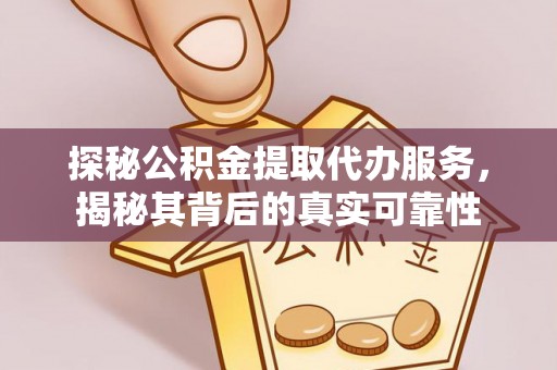 崖州探秘公积金提取代办服务，揭秘其背后的真实可靠性