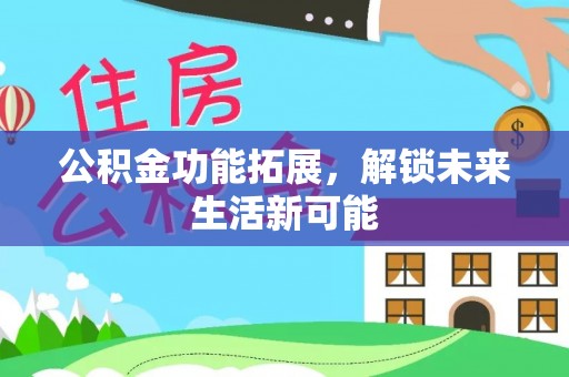 崖州公积金功能拓展，解锁未来生活新可能