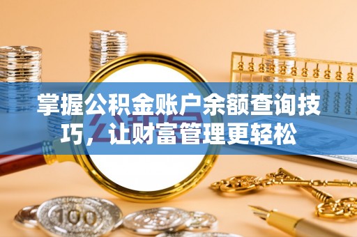 崖州掌握公积金账户余额查询技巧，让财富管理更轻松