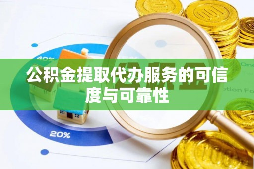 崖州公积金提取代办服务的可信度与可靠性