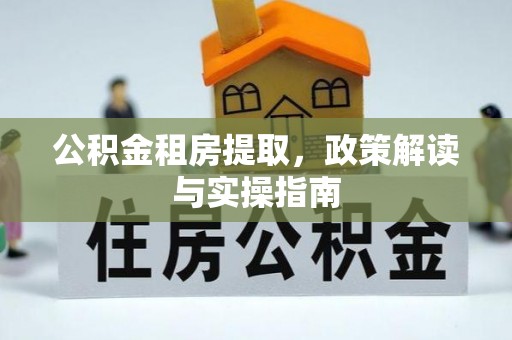 崖州公积金租房提取，政策解读与实操指南